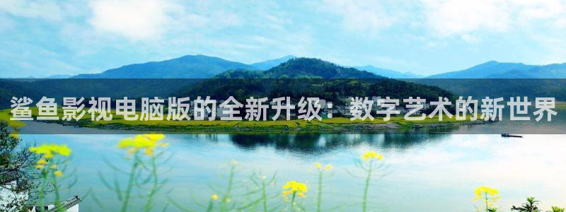 亚洲综合伊人影院：鲨鱼影视电脑版的全新升级：数字艺术的新世界
