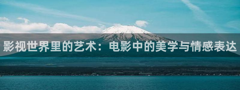 久久伊人国产视频：影视世界里的艺术：电影中的美学与情感表达