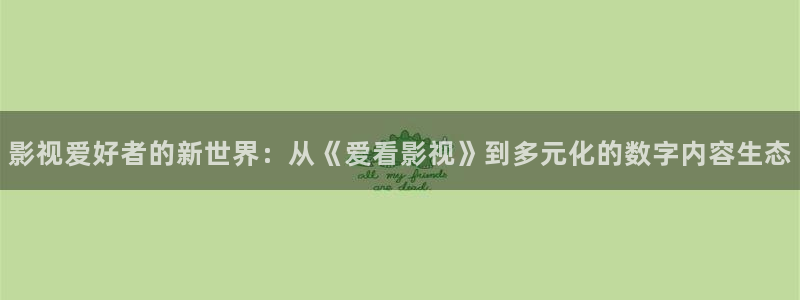 青青伊人电影院：影视爱好者的新世界：从《爱看影视》到多元化的数字内容生态