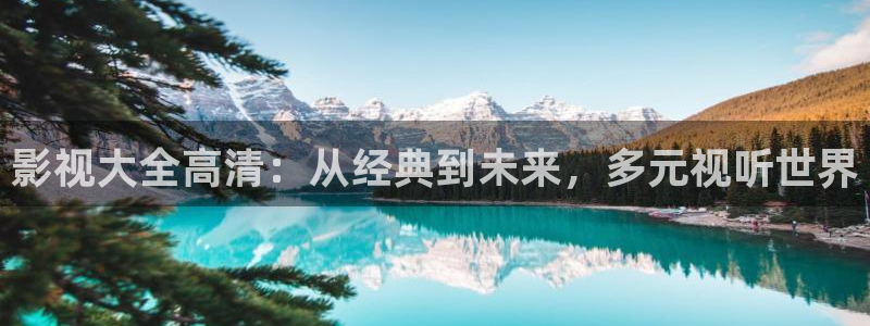 伊人影院亚洲：影视大全高清：从经典到未来，多元视听世界