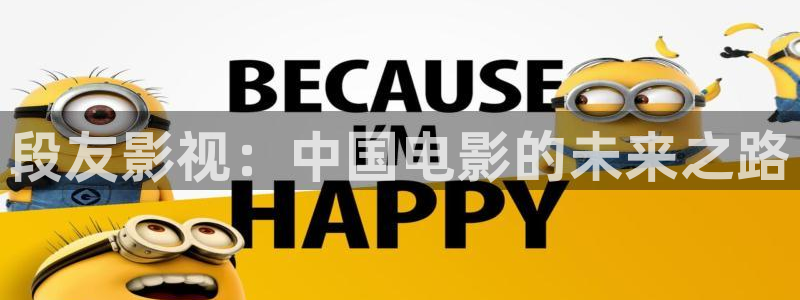 伊人影院综合成人：段友影视：中国电影的未来之路